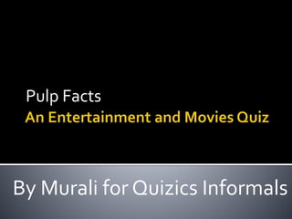 Pulp Facts
By Murali for Quizics Informals
 