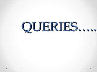 QUERIES…..QUERIES…..
 
