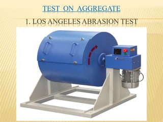 TEST ON AGGREGATE
1. LOS ANGELES ABRASION TEST
 