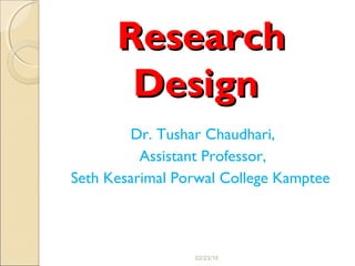 ResearchResearch
DesignDesign
Dr. Tushar Chaudhari,
Assistant Professor,
Seth Kesarimal Porwal College Kamptee
02/23/16
 