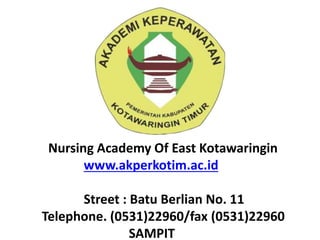 Nursing Academy Of East Kotawaringin
www.akperkotim.ac.id
Street : Batu Berlian No. 11
Telephone. (0531)22960/fax (0531)22960
SAMPIT
 