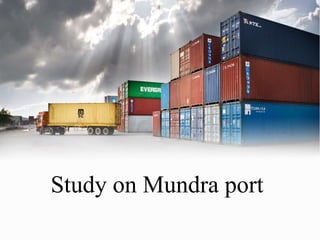 Study on Mundra port
 