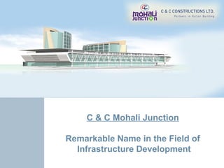 C & C Mohali Junction
Remarkable Name in the Field of
Infrastructure Development
 