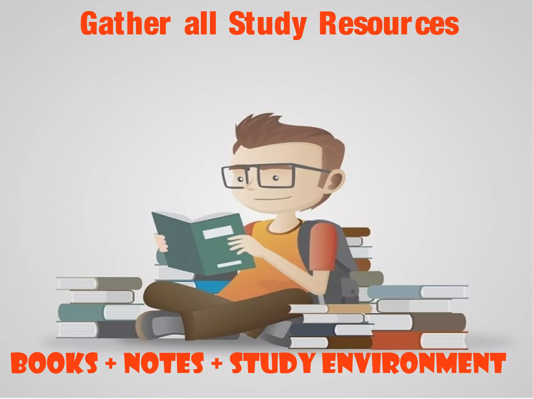 Gather all Study Resources
Books + Notes + Study Environment