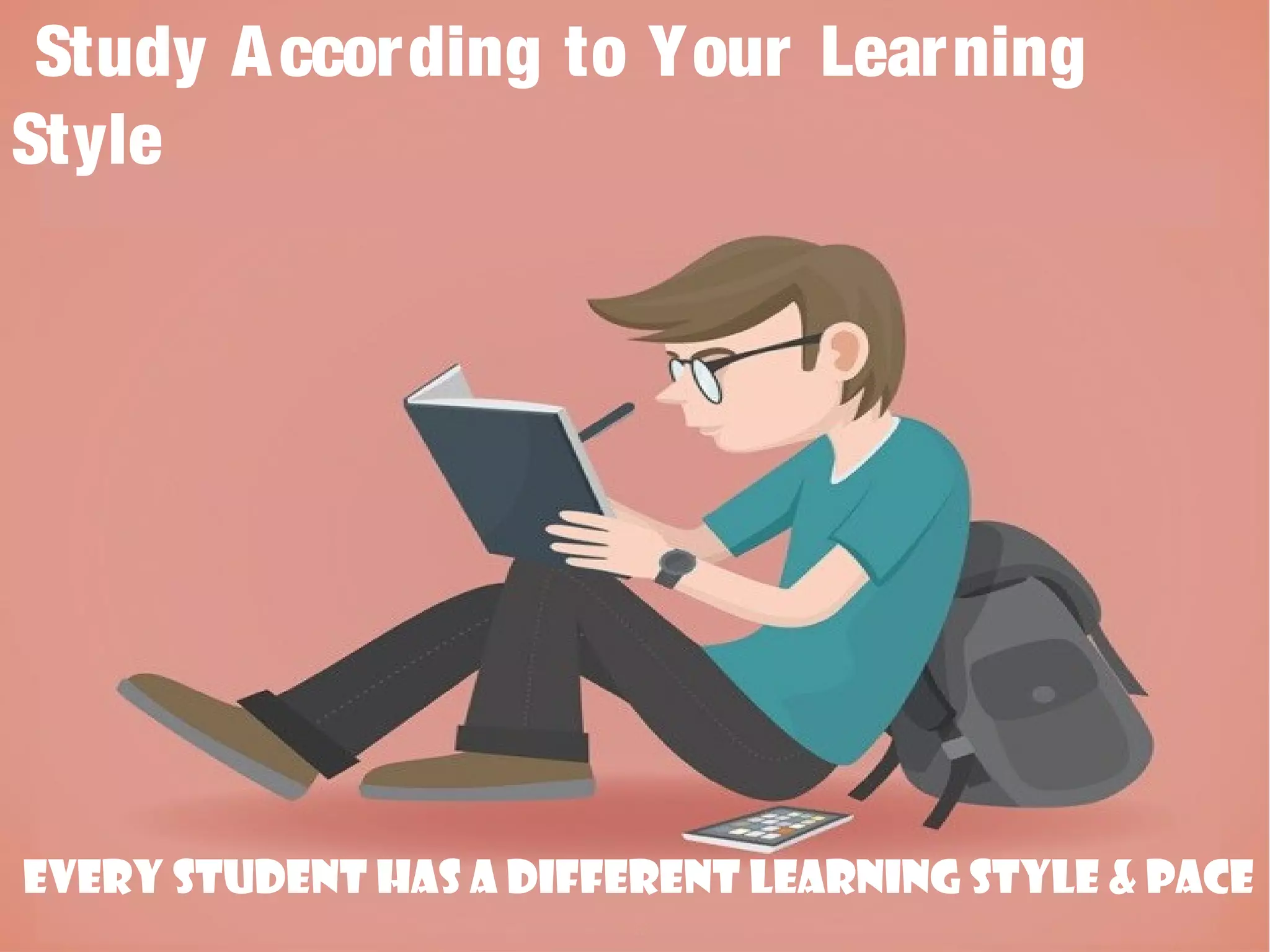 Study According to Your Learning
Style
Every Student has a different learning style & pace