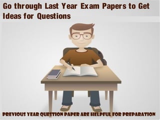 Previous Year Question Paper are helpful for preparation
Go through Last Year Exam Papers to Get
Ideas for Questions
 