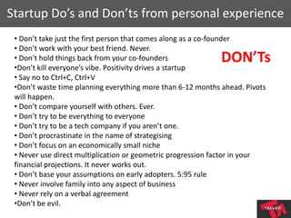 • Don’t take just the first person that comes along as a co-founder
• Don’t work with your best friend. Never.
• Don’t hol...