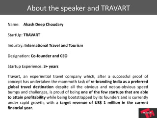 About the speaker and TRAVART
Name: Akash Deep Choudary
StartUp: TRAVART
Industry: International Travel and Tourism
Design...