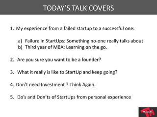TODAY’S TALK COVERS
1. My experience from a failed startup to a successful one:
a) Failure in StartUps: Something no-one r...