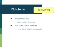 Diclofenac
► Osteoarthritis, Pain
• 35 mg orally 3 times daily
► Pain, acute, Mild to Moderate
• 18 or 35 mg ORALLY 3 times daily
25 mg, 50 mg
 