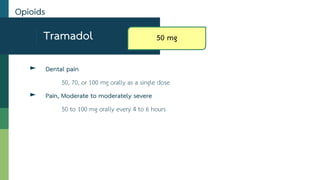 Tramadol
► Dental pain
50, 70, or 100 mg orally as a single dose
► Pain, Moderate to moderately severe
50 to 100 mg orally every 4 to 6 hours
Opioids
50 mg
 