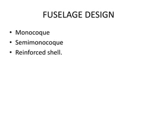 FUSELAGE DESIGN
• Monocoque
• Semimonocoque
• Reinforced shell.
 