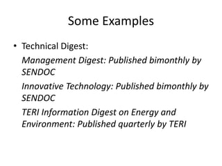 Some Examples
• Technical Digest:
Management Digest: Published bimonthly by
SENDOC
Innovative Technology: Published bimonthly by
SENDOC
TERI Information Digest on Energy and
Environment: Published quarterly by TERI
 