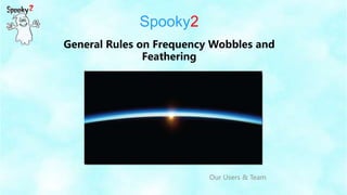 Spooky2
General Rules on Frequency Wobbles and
Feathering
Our Users & Team
 
