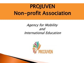 PROJUVEN
Non-profit Association
Agency for Mobility
and
International Education
 