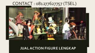 CONTACT : 081277627757 (TSEL)
JUAL ACTION FIGURE LENGKAP
 