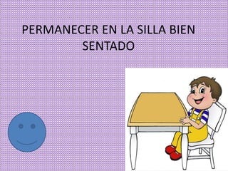 PERMANECER EN LA SILLA BIEN
SENTADO
 
