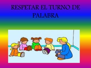 RESPETAR EL TURNO DE
PALABRA
 