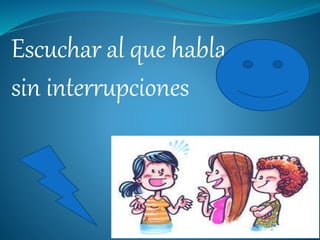 Escuchar al que habla
sin interrupciones
 