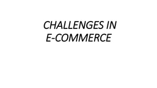 CHALLENGES IN
E-COMMERCE
 