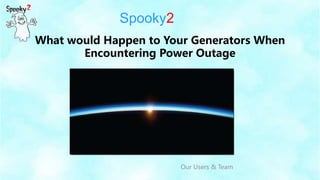 Spooky2
What would Happen to Your Generators When
Encountering Power Outage
Our Users & Team
 