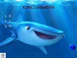 KUNCI JAWABAN
1. B
2. C
3. D
 