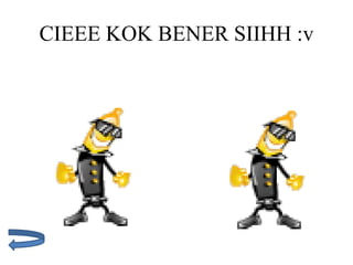 CIEEE KOK BENER SIIHH :v
 