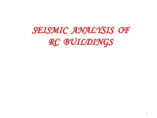 SEISMIC ANALYSIS OF
RC BUILDINGS
1
 