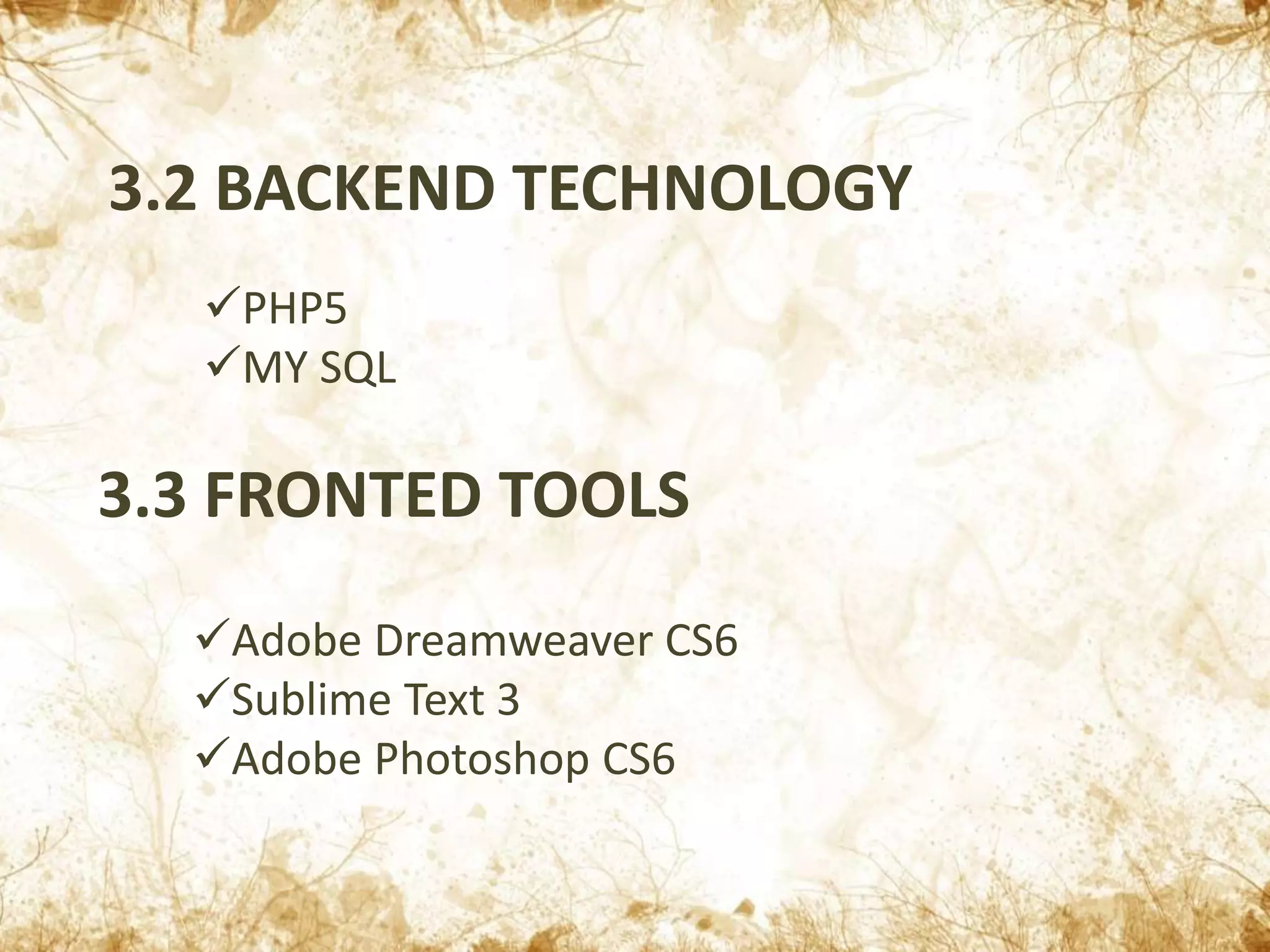 3.2 BACKEND TECHNOLOGY
PHP5
MY SQL
3.3 FRONTED TOOLS
Adobe Dreamweaver CS6
Sublime Text 3
Adobe Photoshop CS6
 