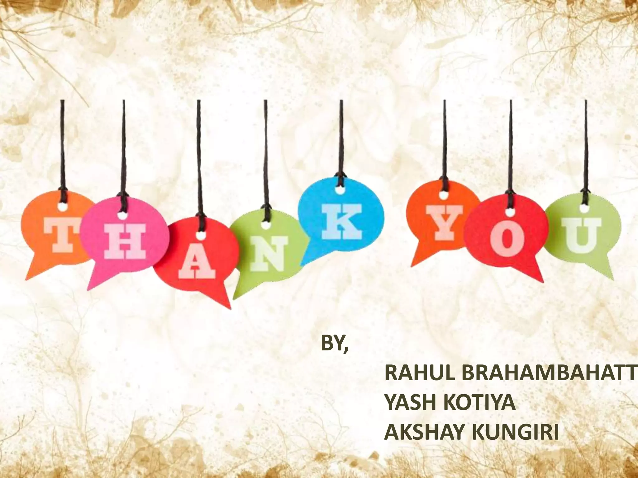 BY,
RAHUL BRAHAMBAHATT
YASH KOTIYA
AKSHAY KUNGIRI
 