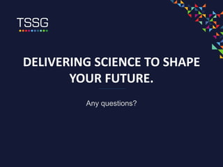 DELIVERING SCIENCE TO SHAPE
YOUR FUTURE.
Any questions?
 