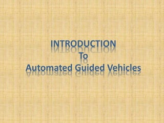 INTRODUCTION
To
Automated Guided Vehicles
 