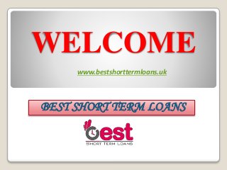 WELCOME
BEST SHORT TERM LOANS
www.bestshorttermloans.uk
 