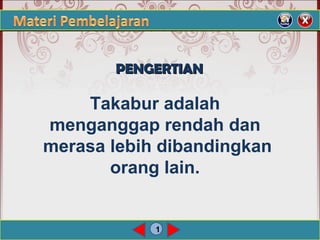 1
PENGERTIANPENGERTIAN
Takabur adalah
menganggap rendah dan
merasa lebih dibandingkan
orang lain.
 