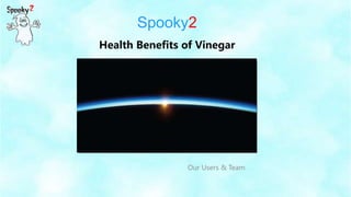 Spooky2
Our Users & Team
Health Benefits of Vinegar
 