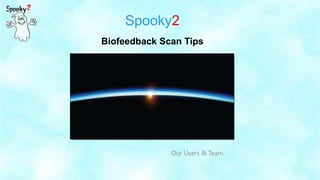 Spooky2
Our Users & Team
Biofeedback Scan Tips
 