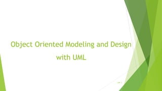 Object Oriented Modeling and Design
with UML
UML 1
 