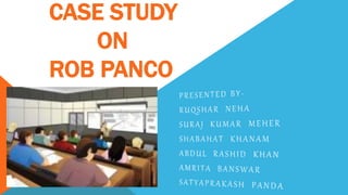 CASE STUDY
ON
ROB PANCO
 