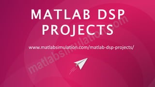 MATLAB DSP
PROJECTS
www.matlabsimulation.com/matlab-dsp-projects/
 