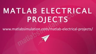 MATLAB ELECTRICAL
PROJECTS
www.matlabsimulation.com/matlab-electrical-projects/
 