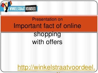 http://winkelstraatvoordeel.
Presentation on
Important fact of online
shopping
with offers
 