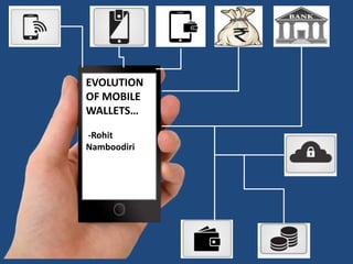 EVOLUTION
OF MOBILE
WALLETS…
-Rohit
Namboodiri
 