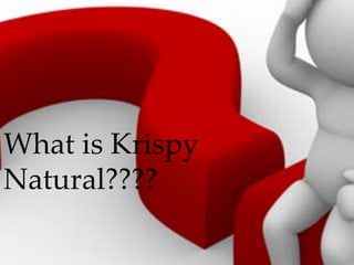 What is Krispy
Natural????
 