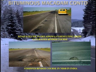 ROAD FAILURE IN OKLAHOMA,US RESULTING FROM
SATURATED BINDER COURSE
STRIPPED BINDER COURSE IN NH48 IN INDIA
 