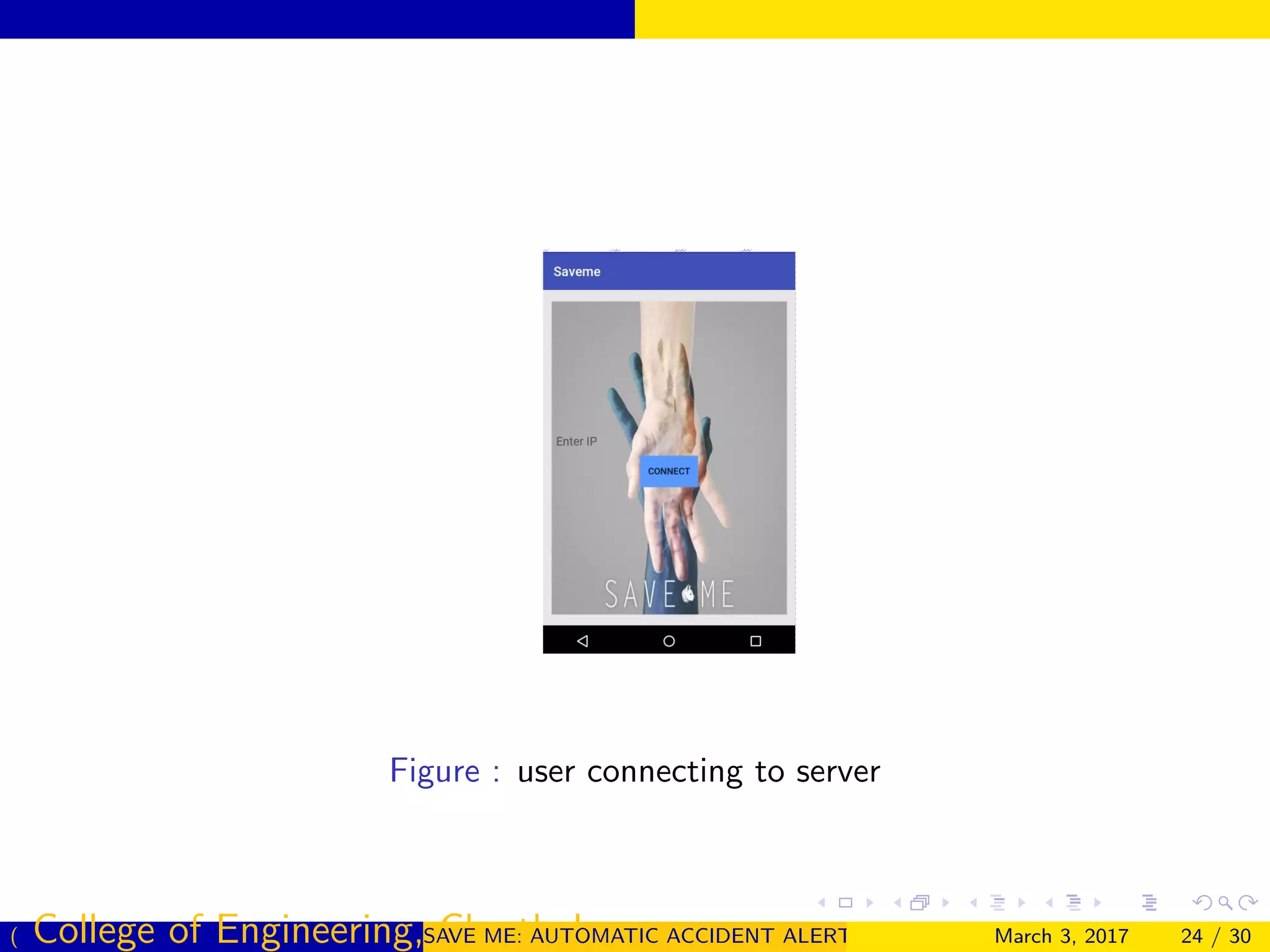 Figure : user connecting to server
( College of Engineering, Cherthala)SAVE ME: AUTOMATIC ACCIDENT ALERT SYSTEM FOR AUTOMOBILESMarch 3, 2017 24 / 30
 