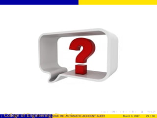 ( College of Engineering, Cherthala)SAVE ME: AUTOMATIC ACCIDENT ALERT SYSTEM FOR AUTOMOBILESMarch 3, 2017 29 / 30
 