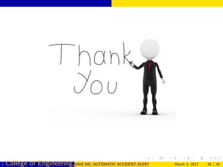 ( College of Engineering, Cherthala)SAVE ME: AUTOMATIC ACCIDENT ALERT SYSTEM FOR AUTOMOBILESMarch 3, 2017 30 / 30
 