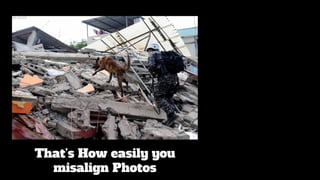 That’s How easily you
misalign Photos
 