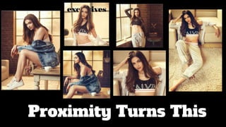 Proximity Turns This
 