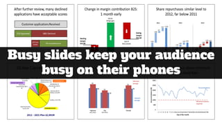 Busy slides keep your audience
busy on their phones
 